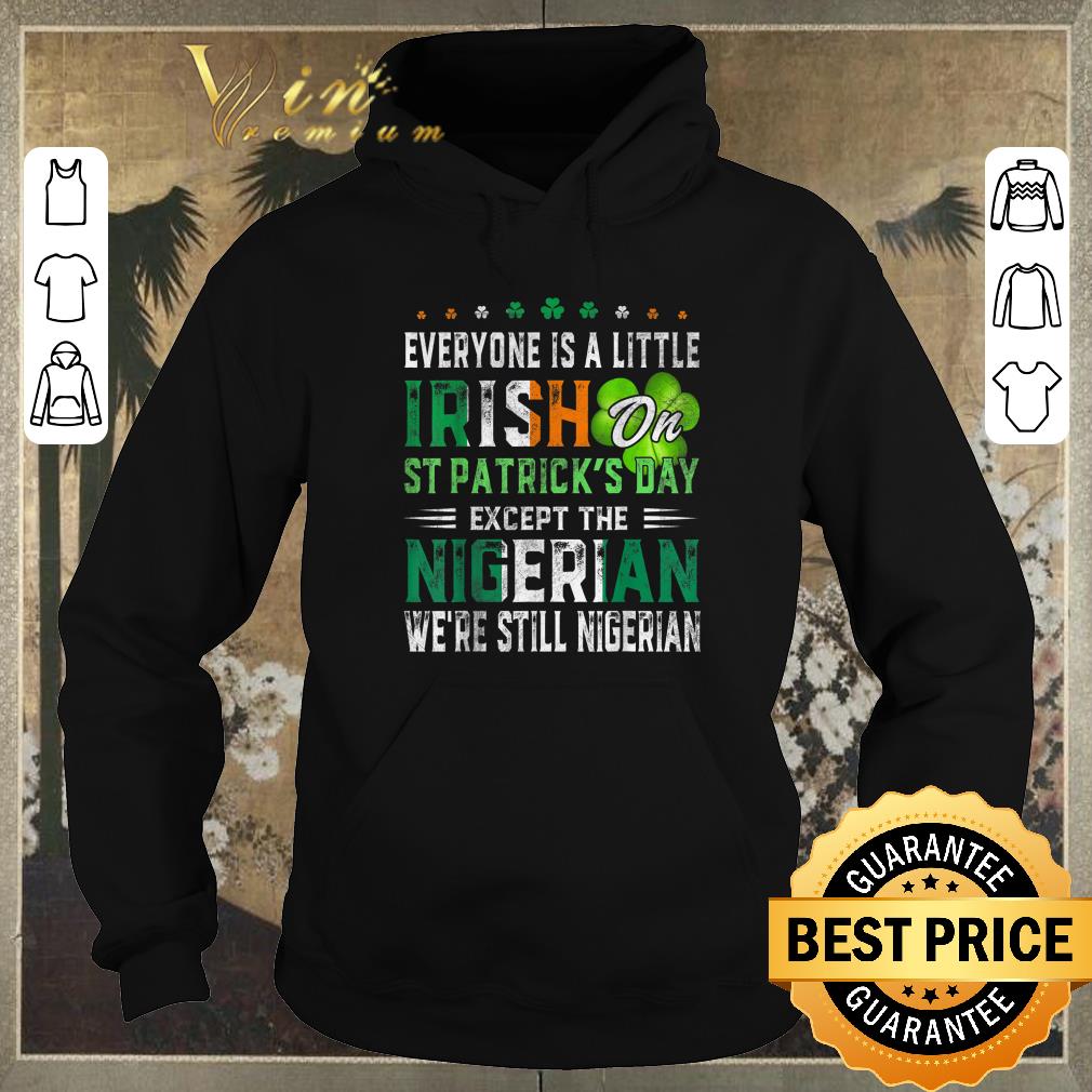 Original Everyone Is A Little Irish On St Patrick s Day Except Nigerian shirt sweater 4 - Original Everyone Is A Little Irish On St. Patrick's Day Except Nigerian shirt sweater