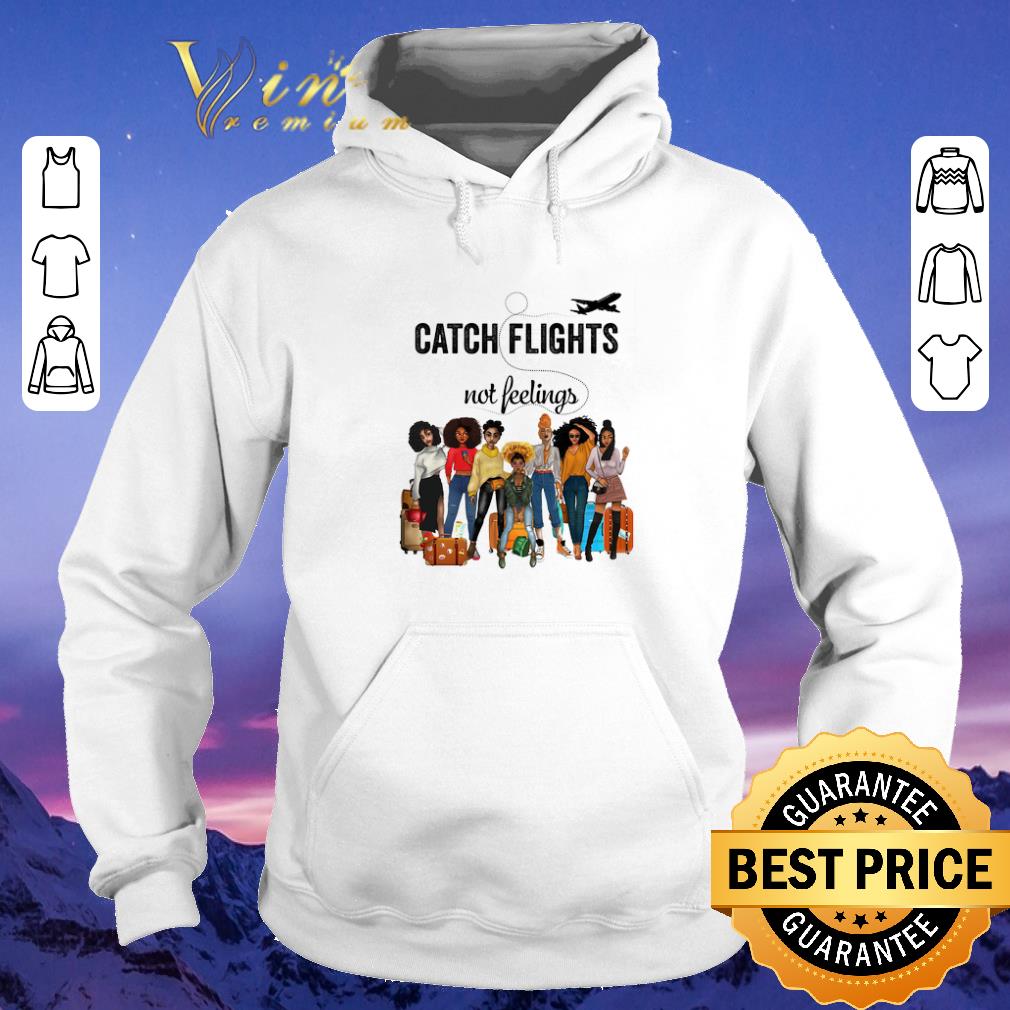Premium Catch flights not feelings version Girls Trip shirt sweater 4 - Premium Catch flights not feelings version Girls Trip shirt sweater