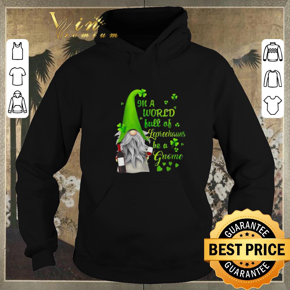 Premium In a world full of leprechauns be a Gnome wine Patrick s day shirt sweater 4 - Premium In a world full of leprechauns be a Gnome wine Patrick’s day shirt sweater