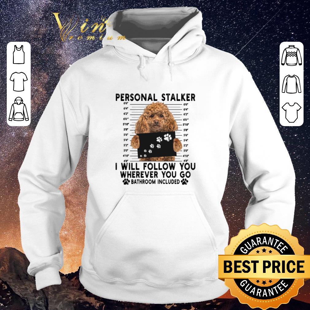 Premium Poodle personal stalker i will follow you wherever go bathroom shirt sweater 4 - Premium Poodle personal stalker i will follow you wherever go bathroom shirt sweater