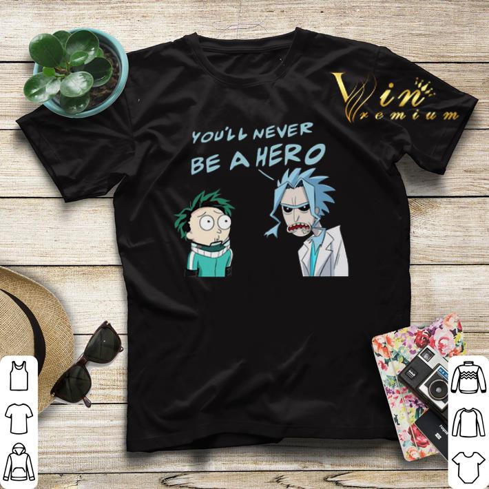 Rick And Morty You ll Never Be A Hero My Hero Academia shirt sweater 4 - Rick And Morty You'll Never Be A Hero My Hero Academia shirt sweater