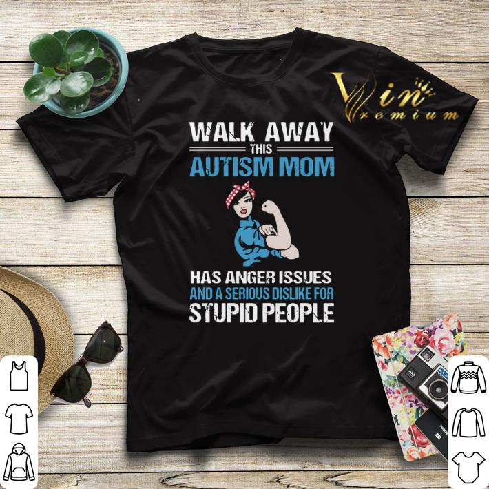 Strong girl walk away this Autism mom has anger issues serious shirt sweater 4 - Strong girl walk away this Autism mom has anger issues serious shirt sweater