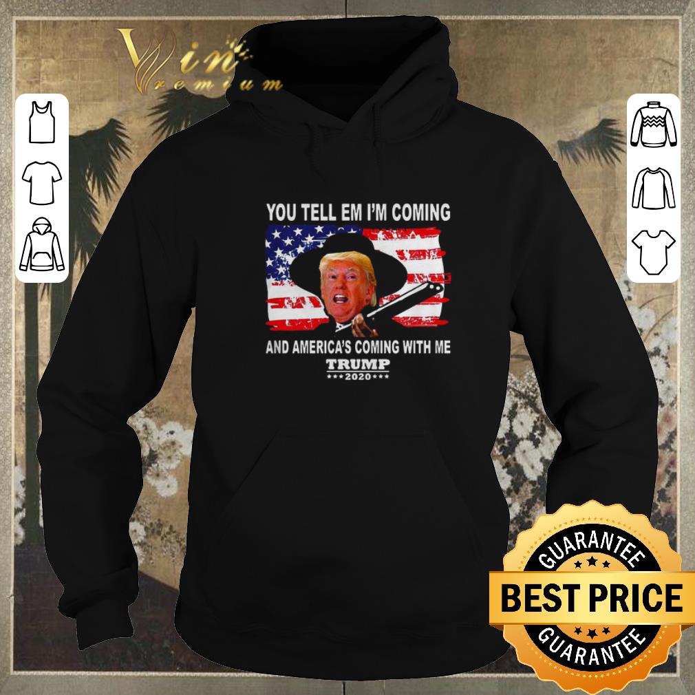 Top Trump You Tell Em I’m Coming And America’s Coming With Me 2020 shirt sweater Top Trump You Tell Em I m Coming And America s Coming With Me 2020 shirt sweater 4 - Top Trump You Tell Em I’m Coming And America’s Coming With Me 2020 shirt sweater
