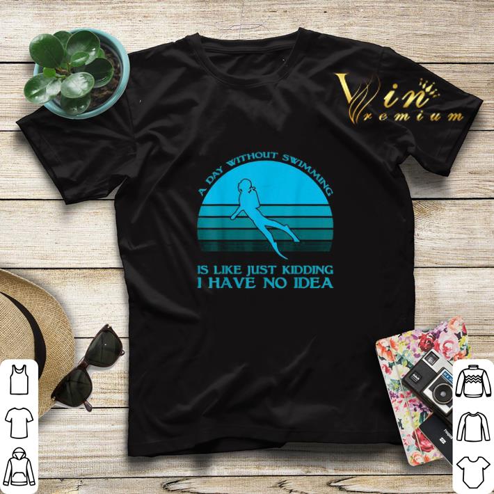 A day without swimming is like just kidding i have no idea shirt sweater 4 - A day without swimming is like just kidding i have no idea shirt sweater
