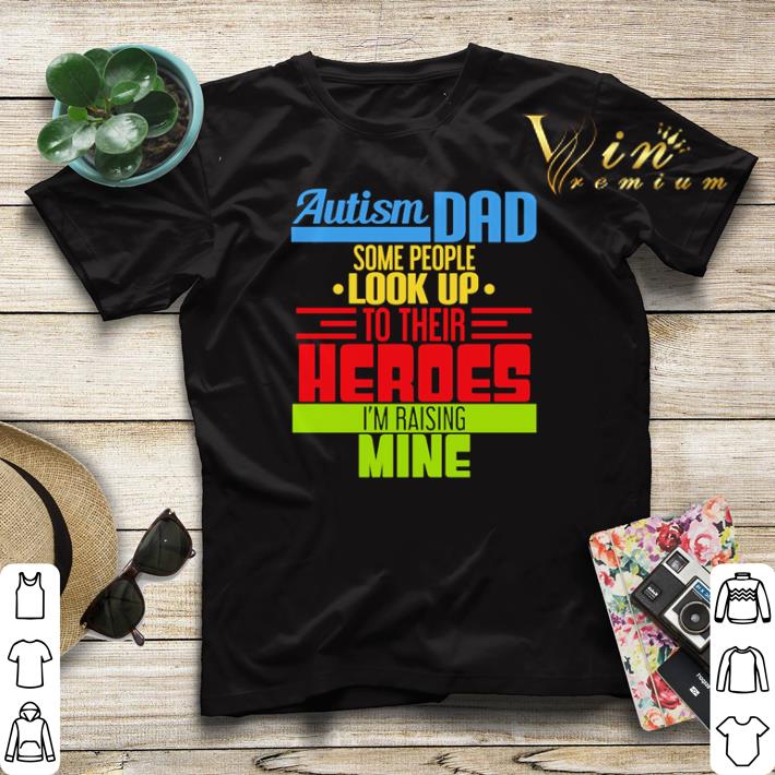 Autism dad some people look up to their heroes I’m raising mine shirt sweater Autism dad some people look up to their heroes I m raising mine shirt sweater 4 - Autism dad some people look up to their heroes I’m raising mine shirt sweater