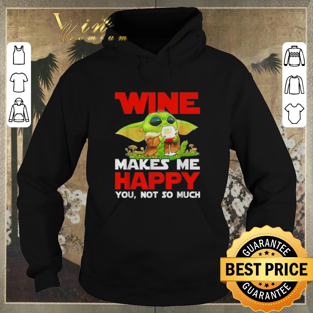 Awesome Baby Yoda drink wine makes me happy you not so much Star Wars shirt sweater Awesome Baby Yoda drink wine makes me happy you not so much Star Wars shirt sweater 4 - Awesome Baby Yoda drink wine makes me happy you not so much Star Wars shirt sweater