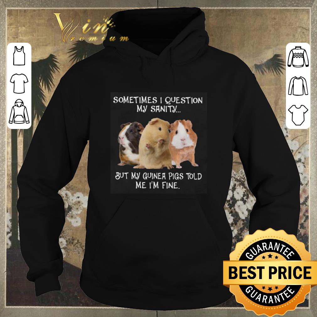 Awesome Sometimes i question my sanity but my guinea pigs told me i m fine shirt sweater 4 - Awesome Sometimes i question my sanity but my guinea pigs told me i’m fine shirt sweater