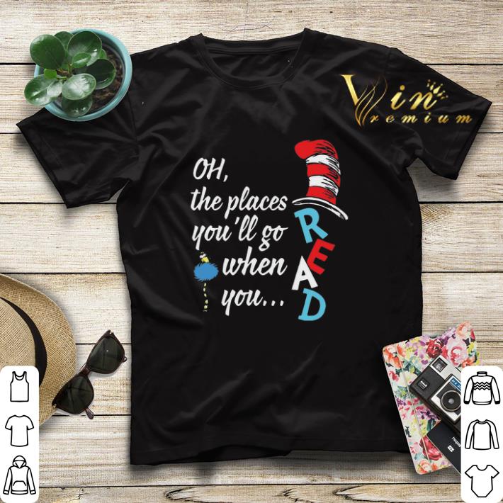 Dr Seuss Oh The Places You ll Go When You Read shirt 4 - Dr Seuss Oh The Places You’ll Go When You Read shirt
