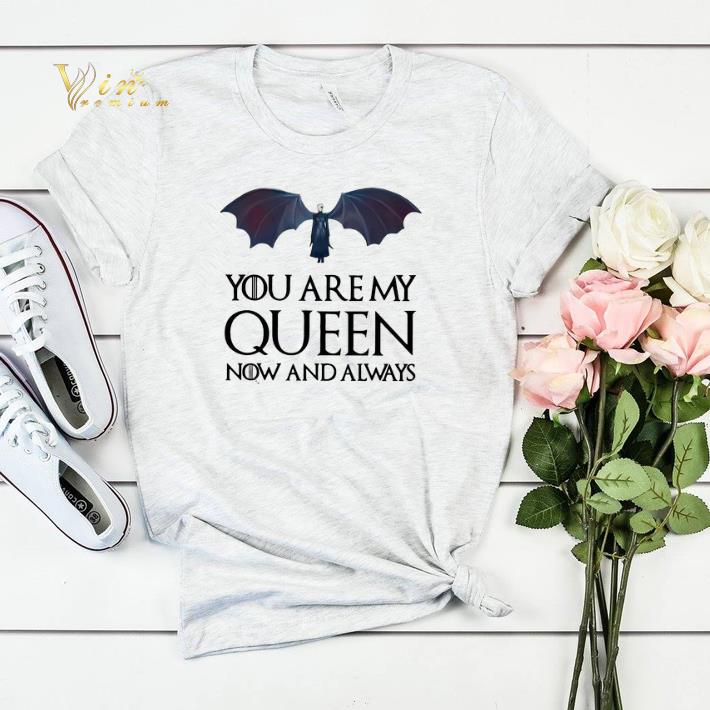 Game of Thrones Daenerys Targaryen you are my Queen now and always shirt 4 - Game of Thrones Daenerys Targaryen you are my Queen now and always shirt
