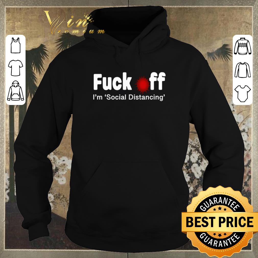 Hot Fuck Off I m Social Distancing Coronavirus shirt sweater 4 - Hot Fuck Off I'm Social Distancing Coronavirus shirt sweater