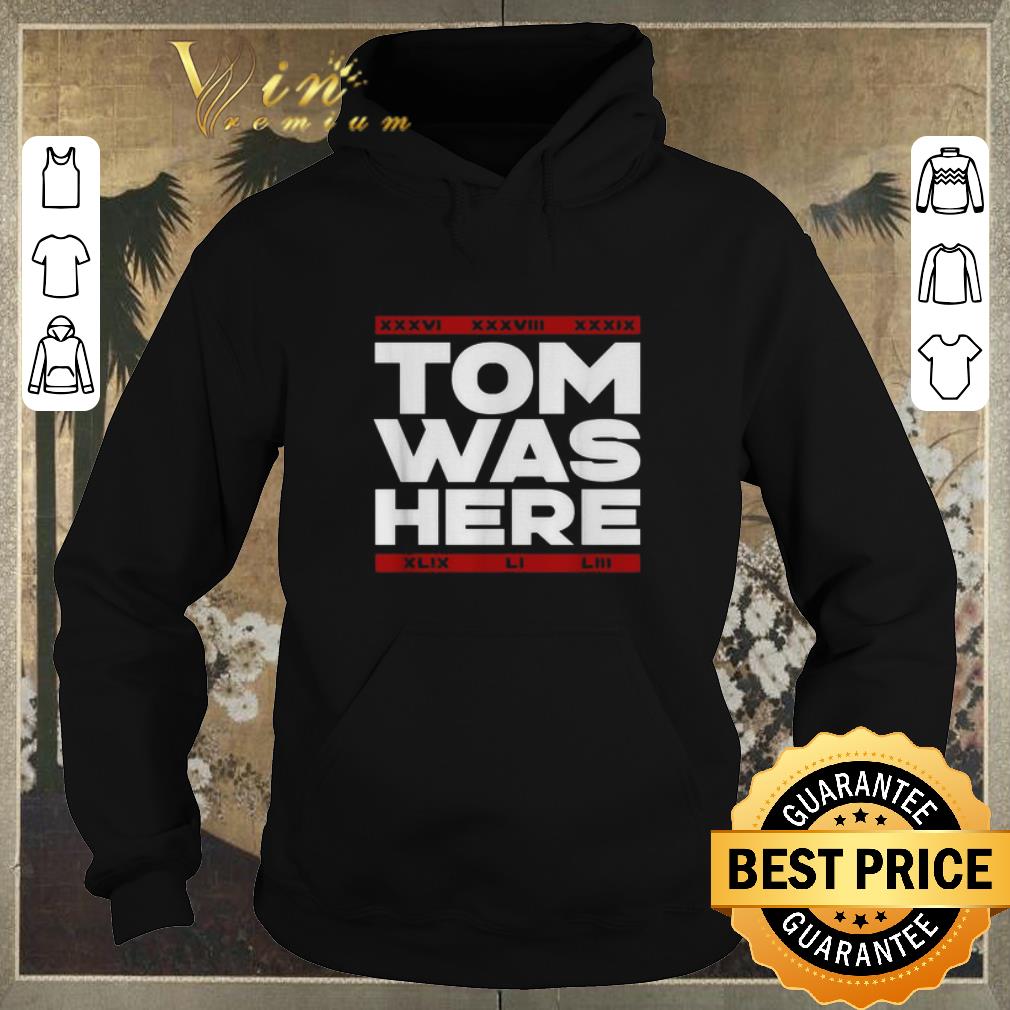 Nice Tom Brady Tom was here shirt sweater 4 - Nice Tom Brady Tom was here shirt sweater