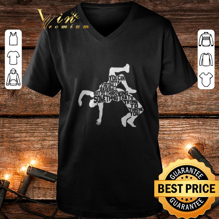 Nice Wrestling But Try Throwing Something That s Trying To Throw You shirt 4 1 - Nice Wrestling But Try Throwing Something That's Trying To Throw You shirt