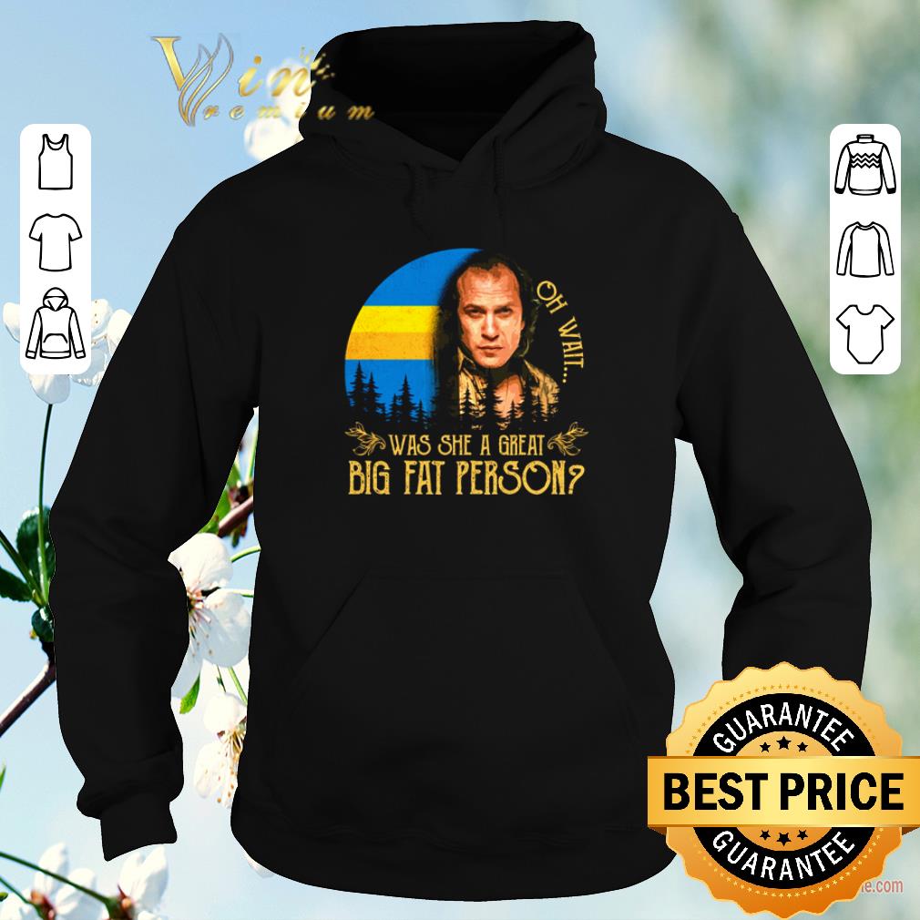 Official Buffalo Bill Oh wait was she a great big fat person shirt sweater 4 - Official Buffalo Bill Oh wait was she a great big fat person shirt sweater
