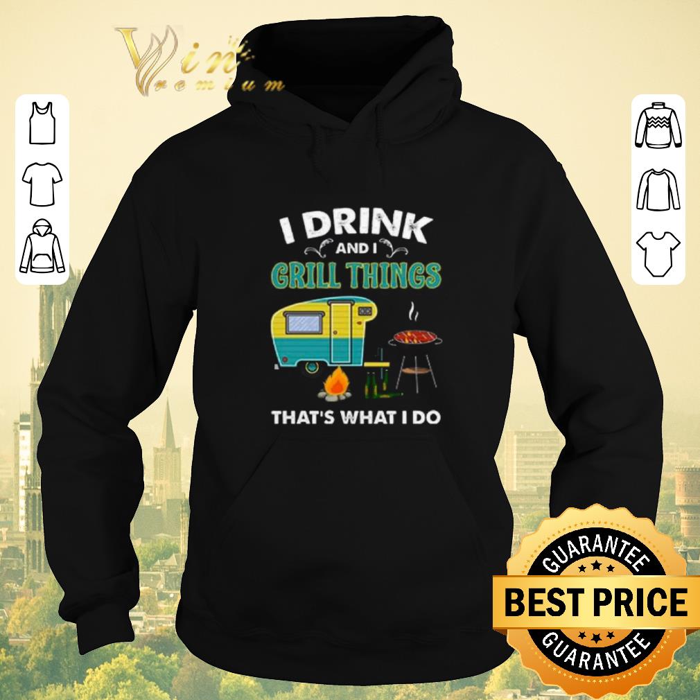 Official Camping I drink and i grill things that's what i do shirt sweater Official Camping I drink and i grill things that s what i do shirt sweater 4 - Official Camping I drink and i grill things that's what i do shirt sweater