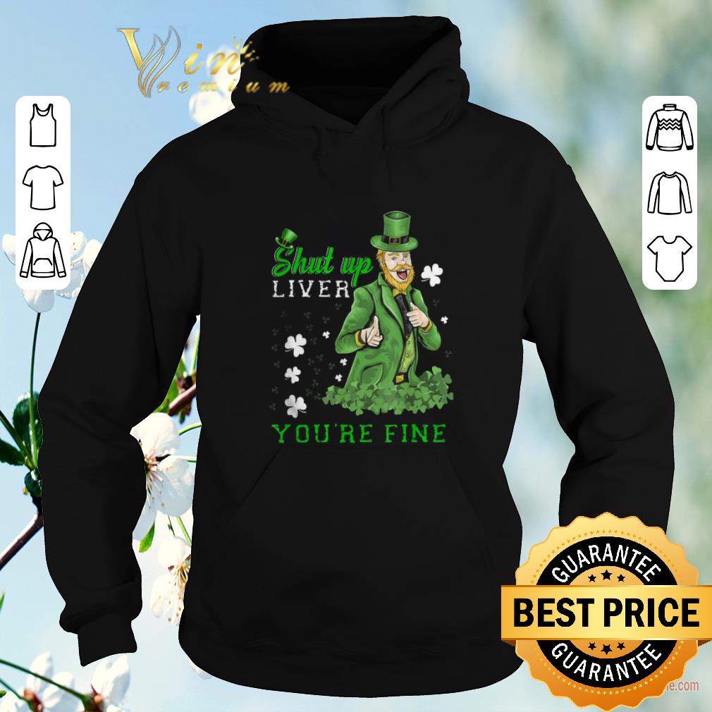Official St Patrick s Day Man Says Shut Up Liver You re Fine shirt sweater 4 - Official St Patrick’s Day Man Says Shut Up Liver You’re Fine shirt sweater