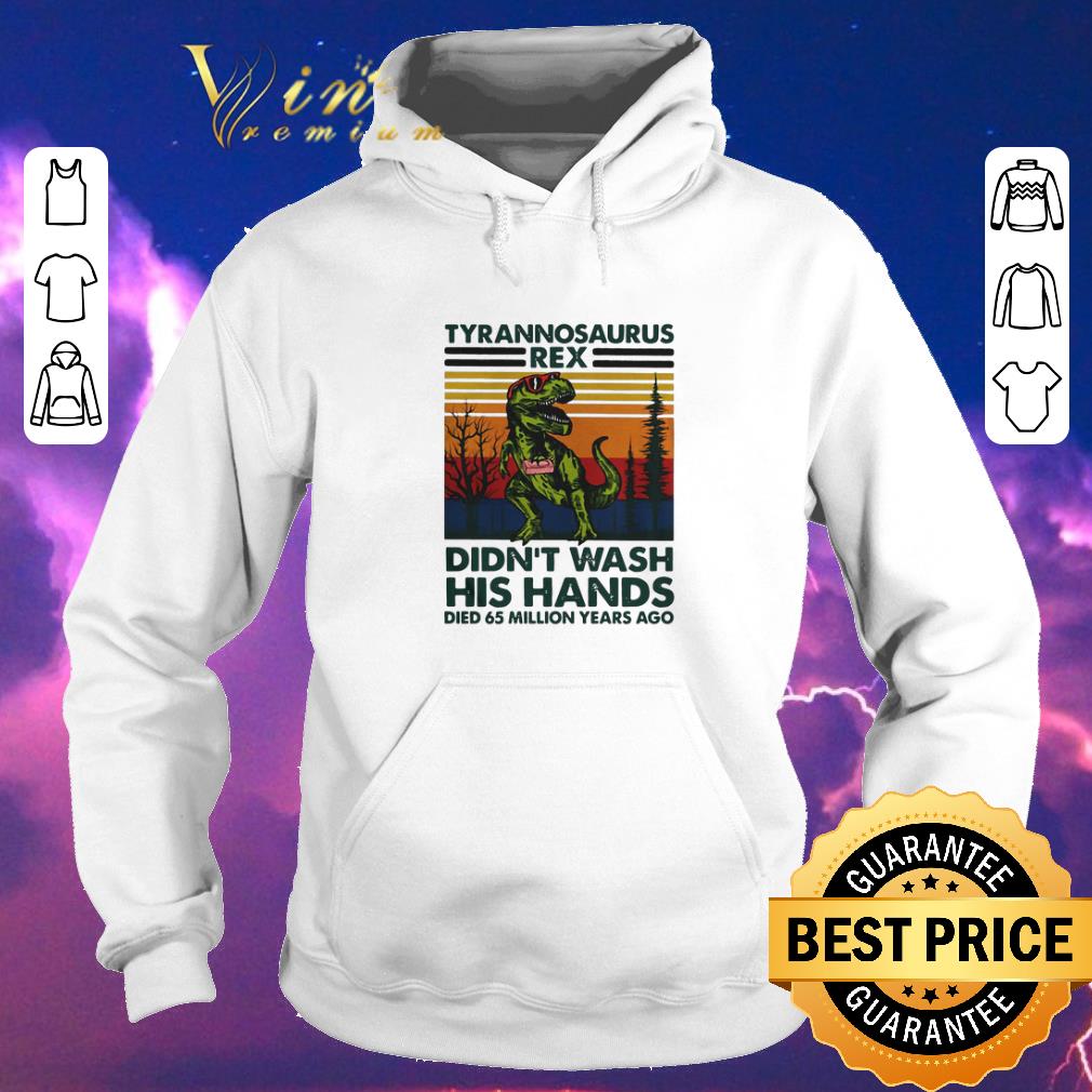 Official Tyrannosaurus Rex Didn t Wash His Hands Died 65 Million Years Ago shirt sweater 4 - Official Tyrannosaurus Rex Didn't Wash His Hands Died 65 Million Years Ago shirt sweater