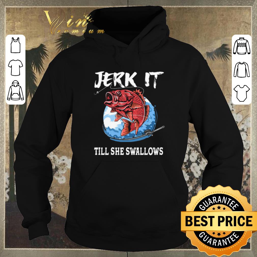 Original Jerk it till she swallows shirt sweater 4 - Original Jerk it till she swallows shirt sweater
