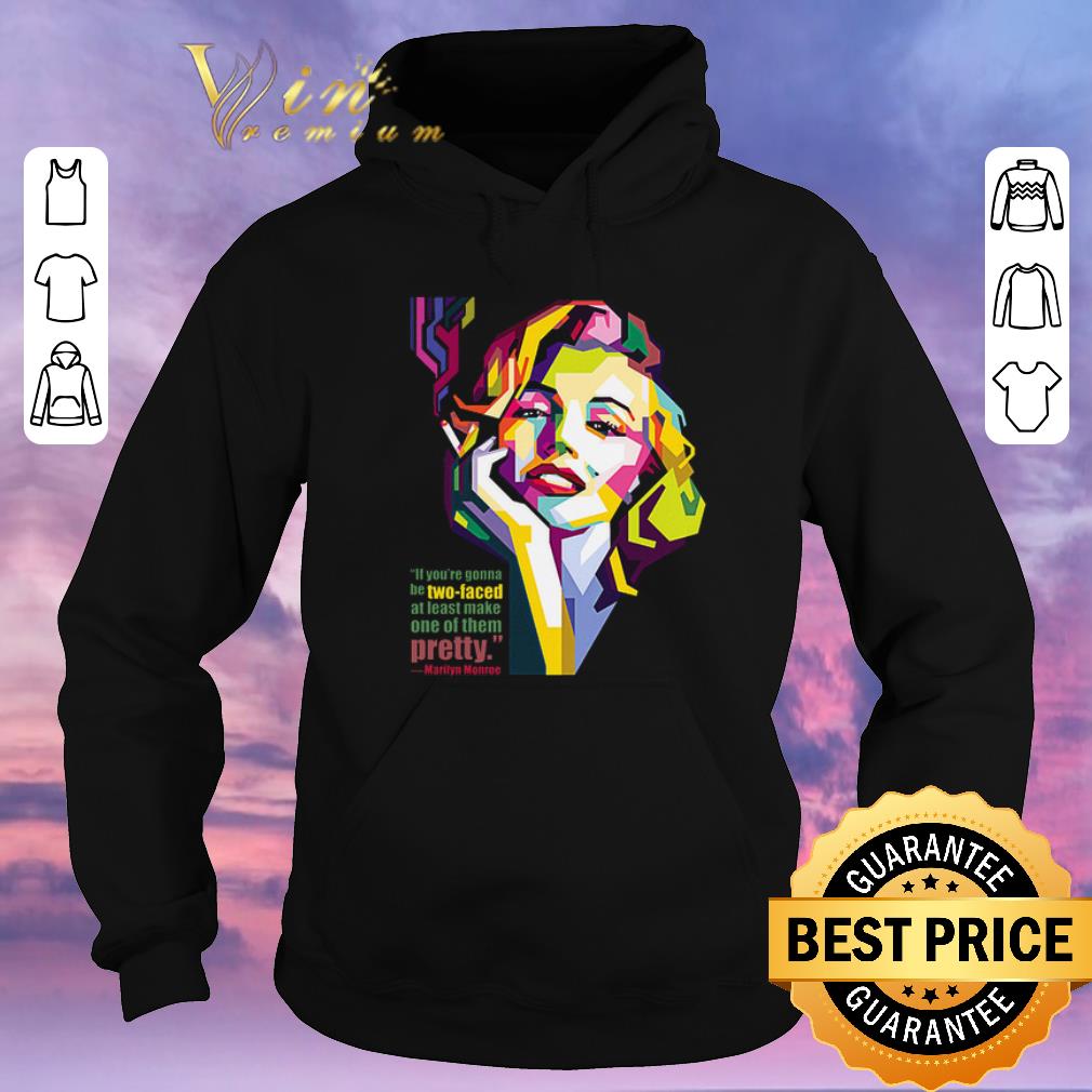 Premium Marilyn Monroe art if you re gonna be two faced at least make one of them pretty shirt sweater 4 - Premium Marilyn Monroe art if you're gonna be two-faced at least make one of them pretty shirt sweater