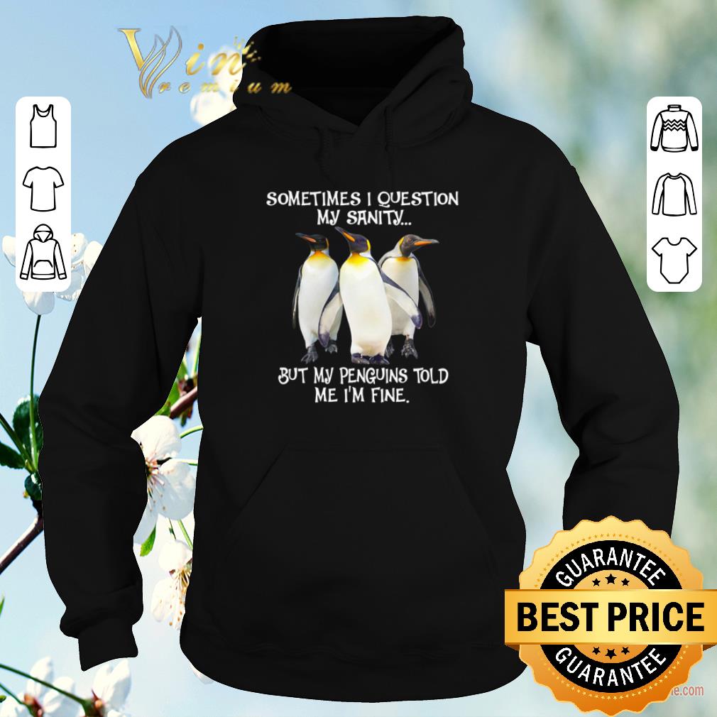 Premium Sometimes I question my sanity but my Penguins told me I’m fine shirt sweater Premium Sometimes I question my sanity but my Penguins told me I m fine shirt sweater 4 - Premium Sometimes I question my sanity but my Penguins told me I’m fine shirt sweater