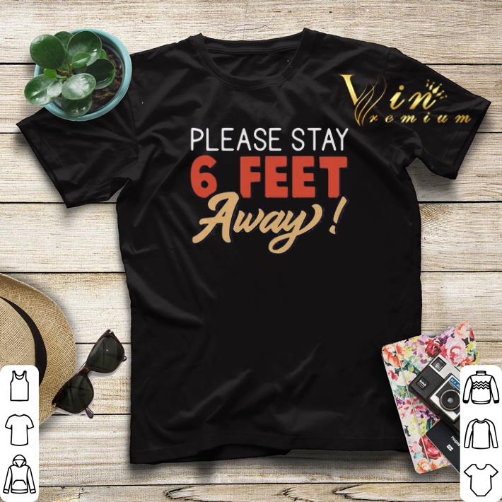 Social Distancing Please Stay 6 Feet Away Coronavirus shirt sweater Social Distancing Please Stay 6 Feet Away Coronavirus shirt sweater 4 - Social Distancing Please Stay 6 Feet Away Coronavirus shirt sweater