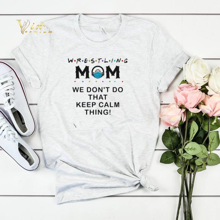 Wrestling mom we don t do that keep calm thing shirt sweater 4 - Wrestling mom we don’t do that keep calm thing shirt sweater