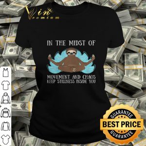 Yoga sloth in the midst of movement and chaos keep stillness inside you shirt
