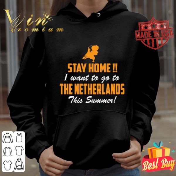 Stay home i want to go to the netherlands this summer shirt