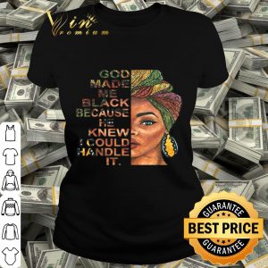 Black woman god made me black because he knew I could handle it shirt