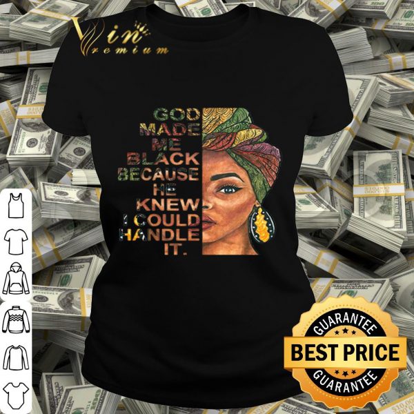 Black woman god made me black because he knew I could handle it shirt