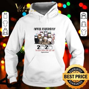 Cats april birthday 2020 the year when shit got real quarantined Coronavirus shirt