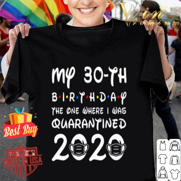 My 30th birthday the one where I was quarantined 2020 Coronavirus shirt