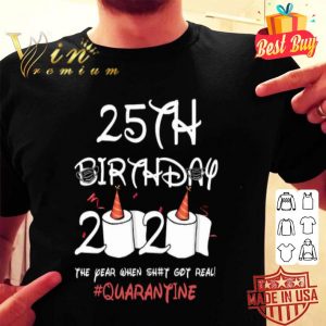 25th birthday 2020 the year when shit got real Quarantine Coronavirus shirt
