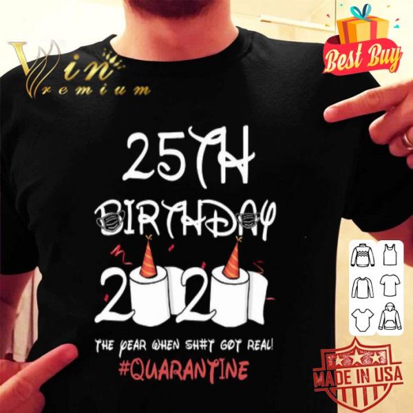 25th birthday 2020 the year when shit got real Quarantine Coronavirus shirt