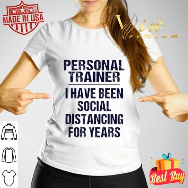 Personal trainer I have been social distancing for years Covid-19 shirt
