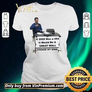 Awesome If 2020 Was A 4×4 It Would Be A Great Wall Change My Mind shirt sweater 1