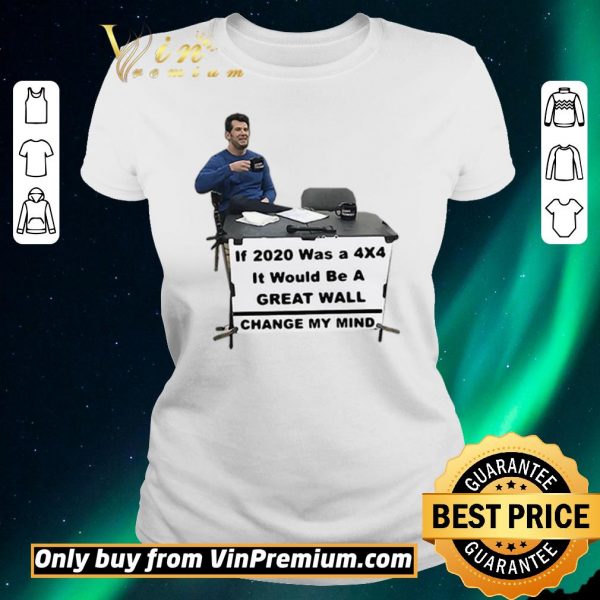 Awesome If 2020 Was A 4×4 It Would Be A Great Wall Change My Mind shirt sweater