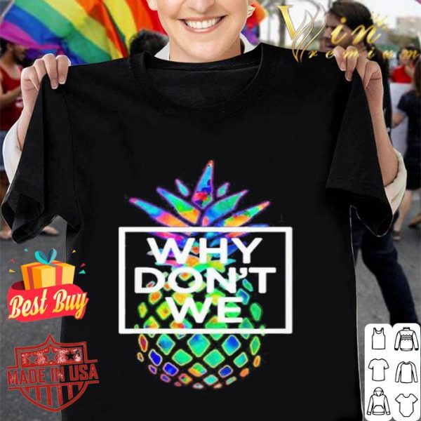 Pineapple why don’t we shirt