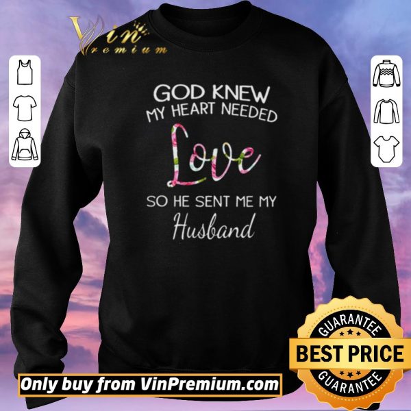 Pretty God knew my heart needed love so he sent me my husband shirt sweater