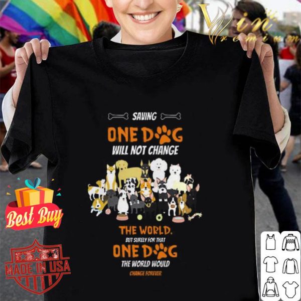 Saving one dog will not change the world but surely for that one dog shirt
