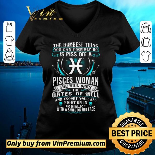 Awesome The Dumbesst Thing You Can Possibly Do Is Piss Off A Pisces Woman shirt sweater