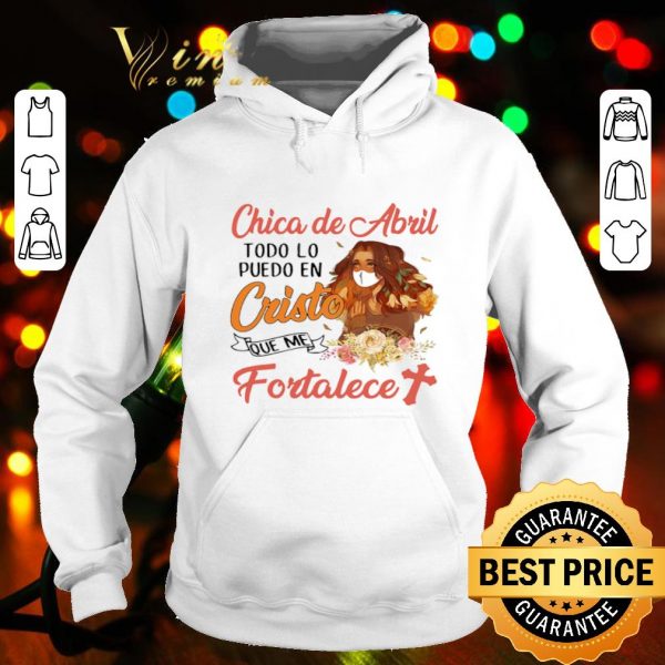 Chica De Abril Todo Lo Puedo En Cristo Que Me Fortalece Coronavirus shirt
