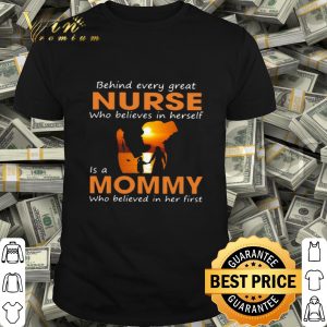 Behind every great nurse who believes in herself is a mommy version mother day shirt
