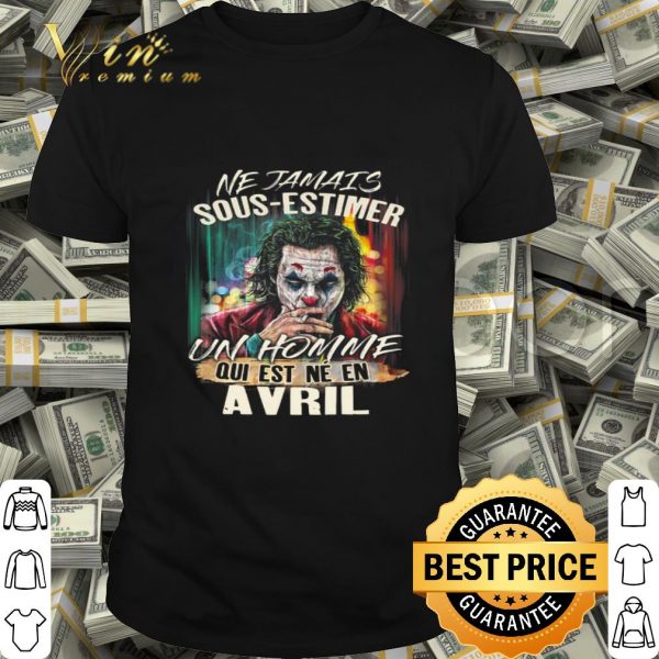 Joker Ne Jamais Sous-Estimer Un Homme Qui Est Ne En Avril shirt