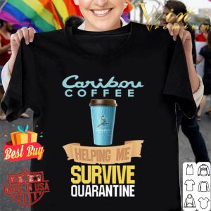 Caribou Coffee helping me survive quarantine Coronavirus shirt