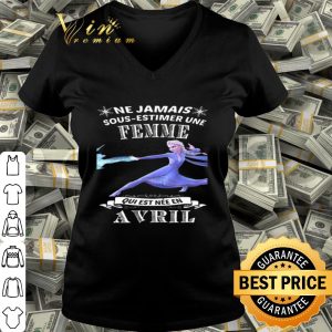 Frozen Elsa Ne Jamais Sous-Estimer Une Femme Qui Est Nee En Avril shirt