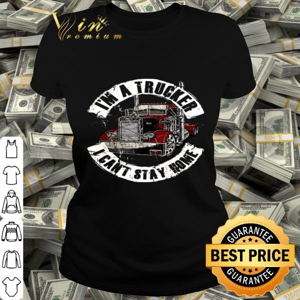 I’m a trucker I can’t stay home Coronavirus shirt