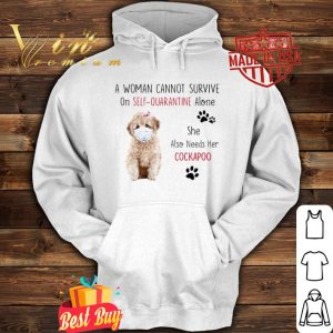 A woman cannot survive on self quarantine alone Cockapoo Covid-19 shirt