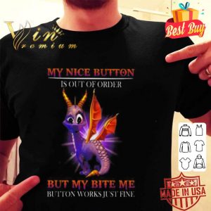 My nice button is out of order but my bite me button works just fine shirt