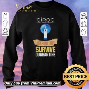 Awesome Ciroc Ultra Premium Vodka helping me survive quarantine shirt sweater 2