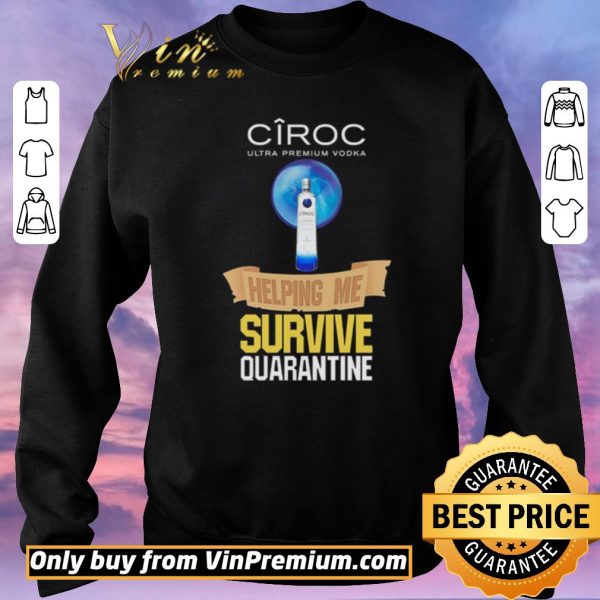 Awesome Ciroc Ultra Premium Vodka helping me survive quarantine shirt sweater
